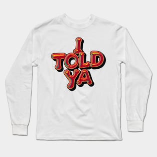 I Told Ya Long Sleeve T-Shirt